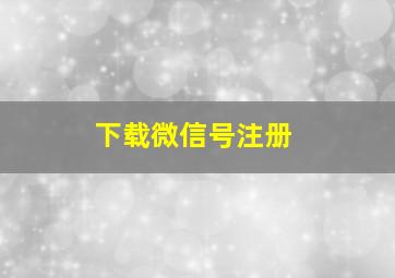 下载微信号注册