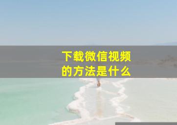 下载微信视频的方法是什么