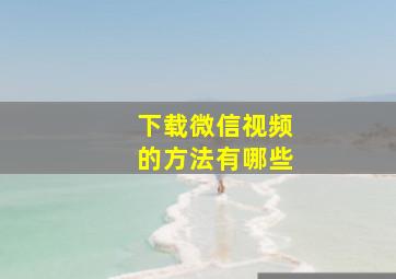 下载微信视频的方法有哪些