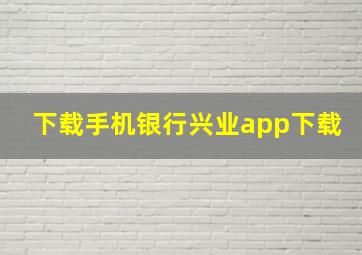 下载手机银行兴业app下载