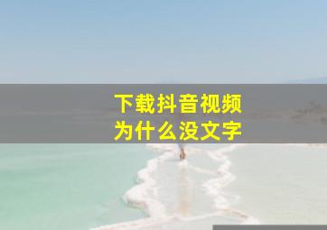 下载抖音视频为什么没文字