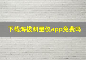 下载海拔测量仪app免费吗