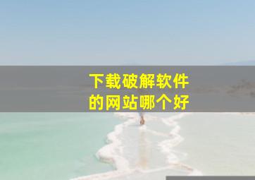 下载破解软件的网站哪个好