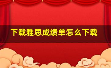 下载雅思成绩单怎么下载