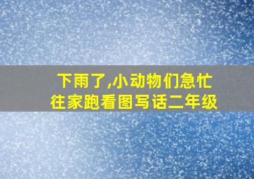 下雨了,小动物们急忙往家跑看图写话二年级