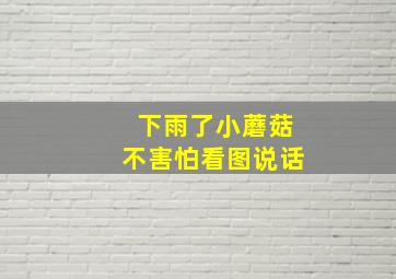 下雨了小蘑菇不害怕看图说话