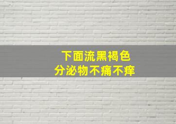 下面流黑褐色分泌物不痛不痒