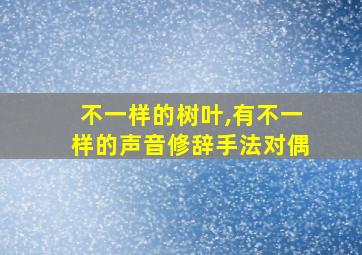 不一样的树叶,有不一样的声音修辞手法对偶