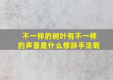 不一样的树叶有不一样的声音是什么修辞手法呢