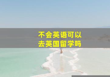 不会英语可以去英国留学吗