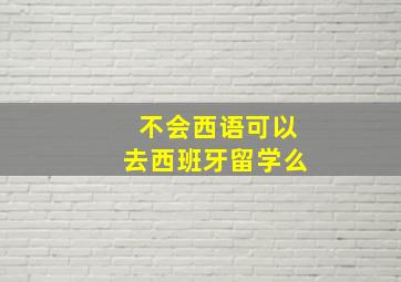 不会西语可以去西班牙留学么