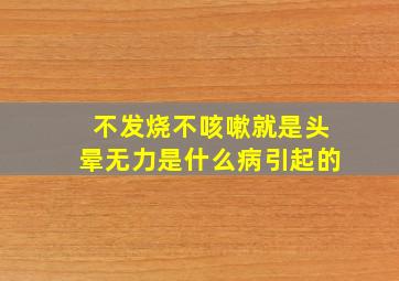 不发烧不咳嗽就是头晕无力是什么病引起的