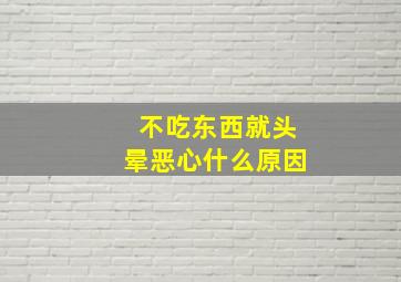 不吃东西就头晕恶心什么原因