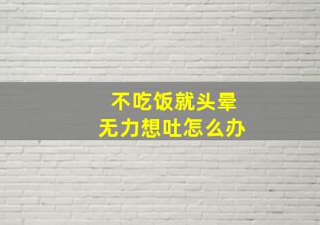 不吃饭就头晕无力想吐怎么办