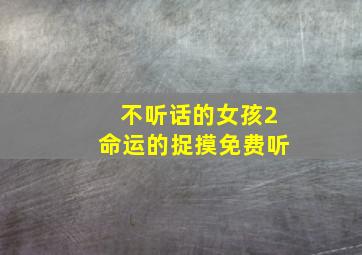 不听话的女孩2命运的捉摸免费听