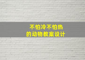 不怕冷不怕热的动物教案设计