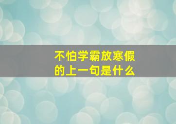 不怕学霸放寒假的上一句是什么