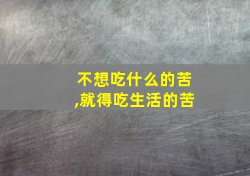 不想吃什么的苦,就得吃生活的苦