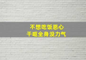 不想吃饭恶心干呕全身没力气