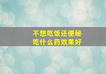 不想吃饭还便秘吃什么药效果好