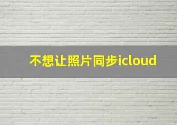 不想让照片同步icloud