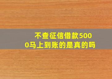 不查征信借款5000马上到账的是真的吗