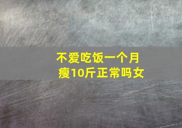 不爱吃饭一个月瘦10斤正常吗女