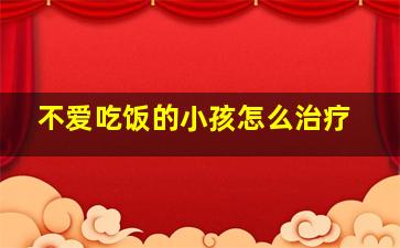 不爱吃饭的小孩怎么治疗