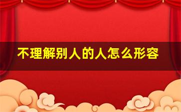 不理解别人的人怎么形容