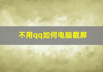 不用qq如何电脑截屏