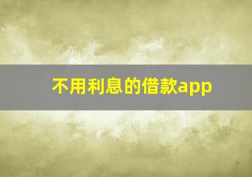 不用利息的借款app