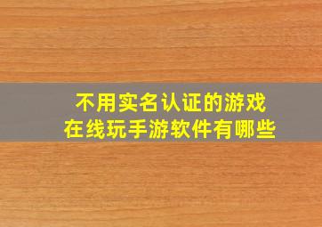 不用实名认证的游戏在线玩手游软件有哪些