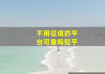 不用征信的平台可靠吗知乎