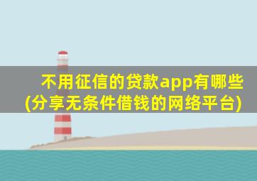 不用征信的贷款app有哪些(分享无条件借钱的网络平台)