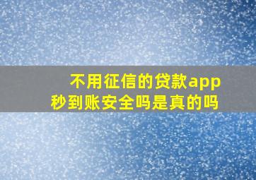 不用征信的贷款app秒到账安全吗是真的吗