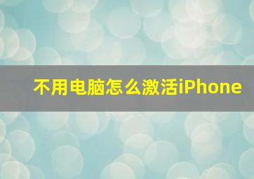 不用电脑怎么激活iPhone