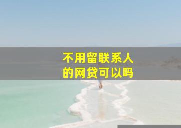 不用留联系人的网贷可以吗