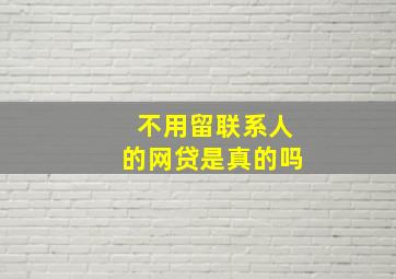 不用留联系人的网贷是真的吗