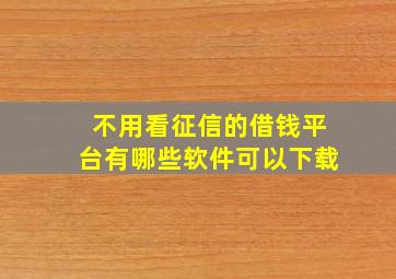 不用看征信的借钱平台有哪些软件可以下载