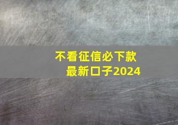 不看征信必下款最新口子2024