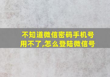 不知道微信密码手机号用不了,怎么登陆微信号