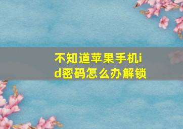 不知道苹果手机id密码怎么办解锁