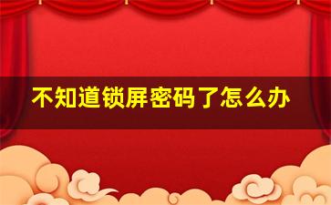 不知道锁屏密码了怎么办