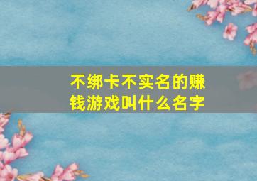 不绑卡不实名的赚钱游戏叫什么名字