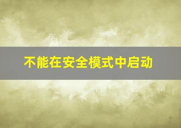 不能在安全模式中启动