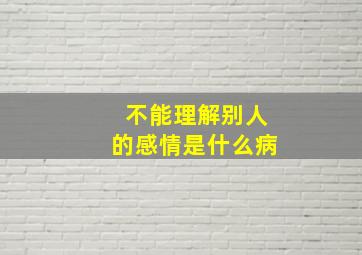 不能理解别人的感情是什么病