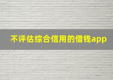 不评估综合信用的借钱app