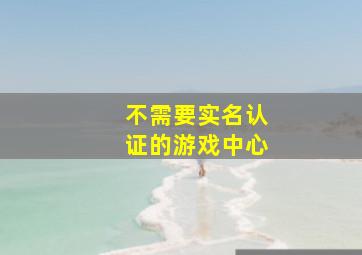 不需要实名认证的游戏中心