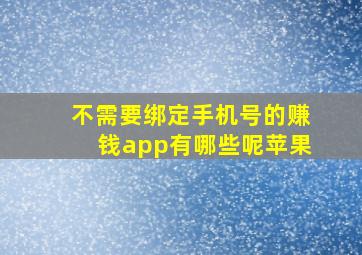 不需要绑定手机号的赚钱app有哪些呢苹果