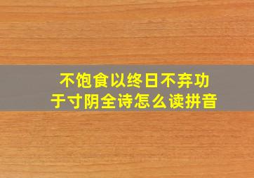 不饱食以终日不弃功于寸阴全诗怎么读拼音